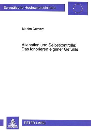 Alienation und Selbstkontrolle: Das Ignorieren eigener Gefühle von Guevara,  Martha