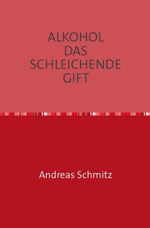 ALKOHOL DAS SCHLEICHENDE GIFT von Schmitz,  Andreas