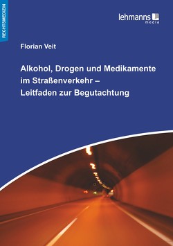 Alkohol, Drogen und Medikamente im Straßenverkehr – Leitfaden zur Begutachtung von Veit,  Florian
