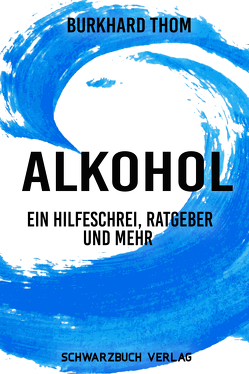 Alkohol: Ein Hilfeschrei, Ratgeber und mehr von Thom,  Burkhard