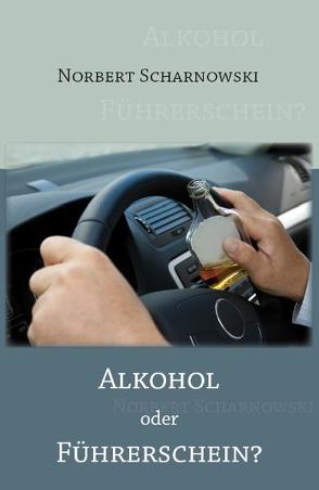 Alkohol oder Führerschein? von Scharnowski,  Norbert