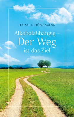 Alkoholabhängig – Der Weg ist das Ziel von Hönemann,  Harald, Hönemann,  Iljana