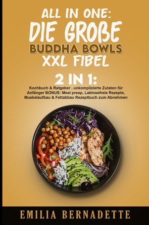 All in One: Die große Buddha Bowls XXL Fibel von Bernadette,  Emilia