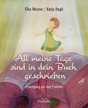 All meine Tage sind in dein Buch geschrieben von Hogh,  Katja, Werner,  Elke