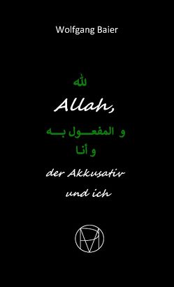 Allah, der Akkusativ und ich von Baier,  Wolfgang