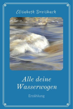 Alle deine Wasserwogen von Dreisbach,  Elisabeth
