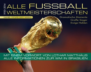 Alle Fußball Weltmeisterschaften 1930-2014 von Muras,  Udo, Stolpe,  Daniel