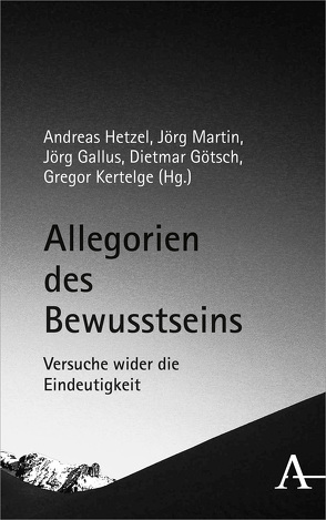 Allegorien des Bewusstseins von Gallus,  Jörg, Götsch,  Dietmar, Hetzel,  Andreas, Kertelge,  Gregor, Martin,  Jörg