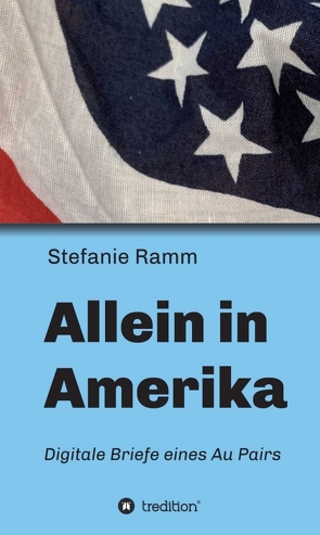 Allein in Amerika – Digitale Briefe eines Au Pairs von Ramm,  Stefanie