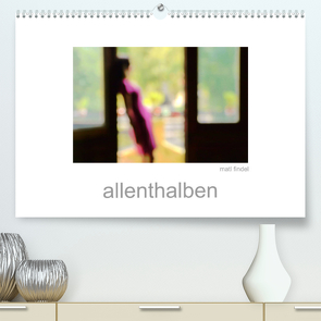 allenthalben (Premium, hochwertiger DIN A2 Wandkalender 2023, Kunstdruck in Hochglanz) von Findel,  Matl