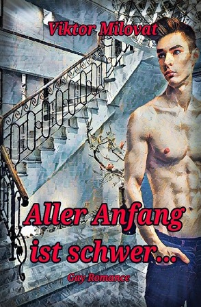 Aller Anfang ist schwer – Gay Romance von Milovat,  Viktor