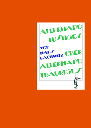 Allerhand Lustiges über allerhand Trauriges von Bachwitz,  Hans, Lang,  Hubert