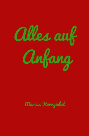 Alles auf Anfang von Korngiebel,  Marcus