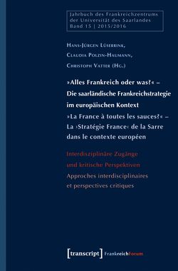 »Alles Frankreich oder was?« – Die saarländische Frankreichstrategie im europäischen Kontext / »La France à toutes les sauces?« – La ›Stratégie France‹ de la Sarre dans le contexte européen von Lüsebrink,  Hans-Jürgen, Polzin-Haumann,  Claudia, Vatter,  Christoph