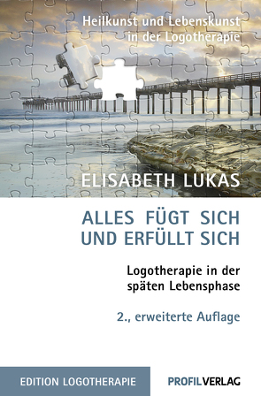 Alles fügt sich und erfüllt sich. Logotherapie in der späten Lebensphase von Lukas,  Elisabeth