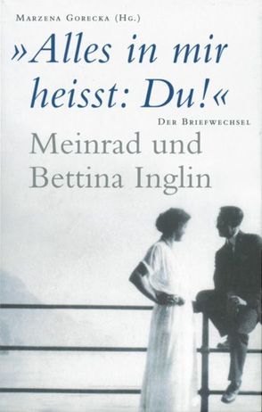 ‚Alles in mir heisst: Du!‘ Meinrad und Bettina Inglin von Gorecka,  Marzena, Inglin,  Meinrad, Inglin-Zweifel,  Bettina