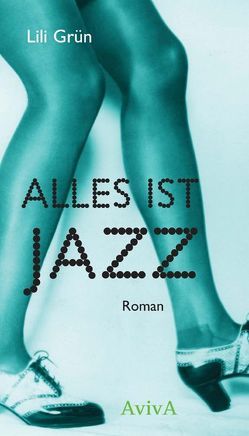 Alles ist Jazz. Roman von Grün,  Lili, Heimberg,  Anke