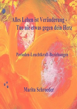 Alles Leben ist Veränderung – Tue nie etwas gegen dein Herz von Schroeder,  Marita