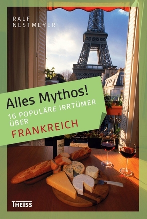 Alles Mythos! 16 populäre Irrtümer über Frankreich von Nestmeyer,  Ralf