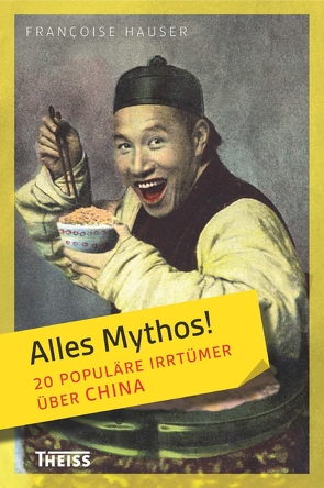 Alles Mythos! 20 populäre Irrtümer über China von Hauser,  Françoise