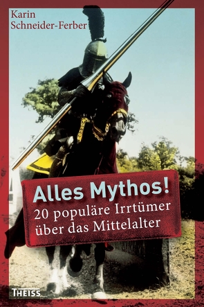 Alles Mythos! 20 populäre Irrtümer über das Mittelalter von Schneider-Ferber,  Karin