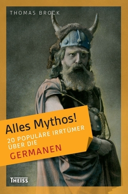 Alles Mythos! 20 populäre Irrtümer über die Germanen von Brock,  Thomas