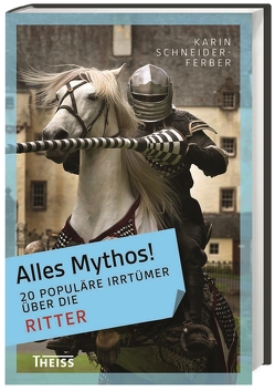 Alles Mythos! 20 populäre Irrtümer über die Ritter von Schneider-Ferber,  Karin