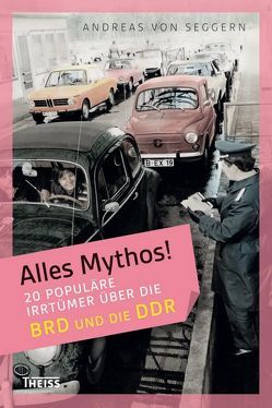 Alles Mythos! 20 populäre Irrtümer über die BRD und die DDR von Seggern,  Andreas von
