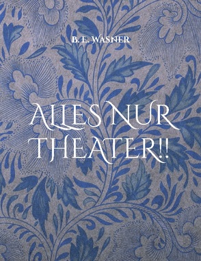 Alles nur Theater !! von Wasner,  B. E.