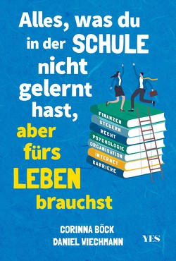 Alles, was du in der Schule nicht gelernt hast, aber fürs Leben brauchst von Böck,  Corinna, Wiechmann,  Daniel