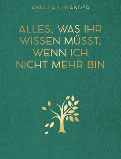 Alles, was ihr wissen müsst, wenn ich nicht mehr bin von Uhländer,  Andrea