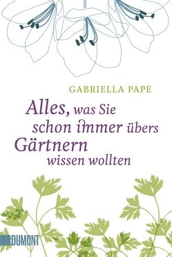 Alles, was Sie schon immer übers Gärtnern wissen wollten von Eder,  Claudia, Pape,  Gabriella