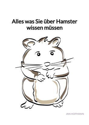Alles was Sie über Hamster wissen müssen von Hofmann,  Jan