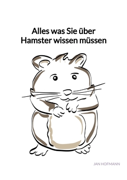 Alles was Sie über Hamster wissen müssen von Hofmann,  Jan