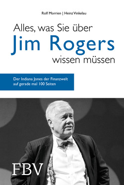 Alles, was Sie über Jim Rogers wissen müssen von Morrien,  Rolf, Vinkelau,  Heinz