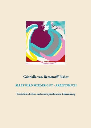 ALLES WIRD WIEDER GUT – ARBEITSBUCH von Bernstorff-Nahat,  Gabrielle von