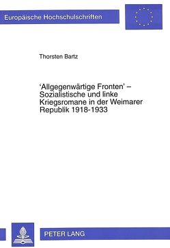 ‚Allgegenwärtige Fronten‘ – Sozialistische und linke Kriegsromane in der Weimarer Republik 1918-1933 von Bartz,  Thorsten