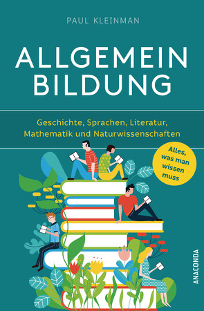 Allgemeinbildung. Alles was man wissen muss in Geschichte, Sprachen, Literatur, Mathematik und Naturwissenschaften von Kleinman,  Paul