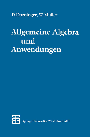 Allgemeine Algebra und Anwendungen von Dorninger,  Dr. phil. Dietmar W., Müller,  Dr. phil. Winfried B.