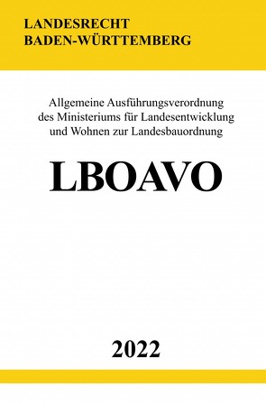 Allgemeine Ausführungsverordnung zur Landesbauordnung Baden-Württemberg LBOAVO 2022 von Studier,  Ronny