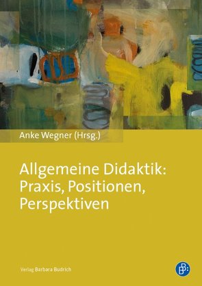 Allgemeine Didaktik: Praxis, Positionen, Perspektiven von Wegner,  Anke