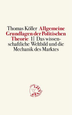 Allgemeine Grundlagen der Politischen Theorie 1 von Köller,  Thomas