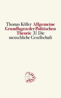 Allgemeine Grundlagen der Politischen Theorie 3 von Köller,  Thomas