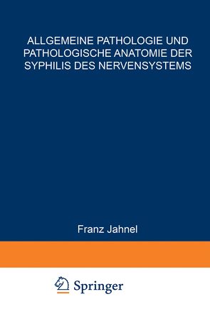 Allgemeine Pathologie und Pathologische Anatomie der Syphilis des Nervensystems von Jahnel,  Franz