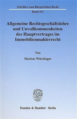 Allgemeine Rechtsgeschäftslehre und Unvollkommenheiten des Hauptvertrages im Immobilienmaklerrecht. von Würdinger,  Markus