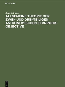 Allgemeine Theorie der zwei- und drei-teiligen astronomischen Fernrohr-Objective von Kramer,  August