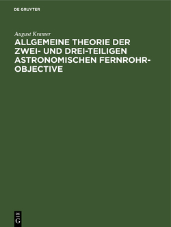 Allgemeine Theorie der zwei- und drei-teiligen astronomischen Fernrohr-Objective von Kramer,  August