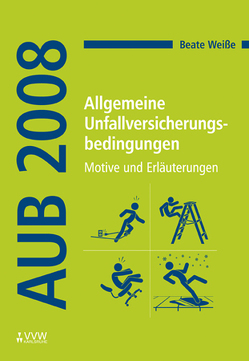 Allgemeine Unfallversicherungsbedingungen (AUB 2008) von Weiße,  Beate