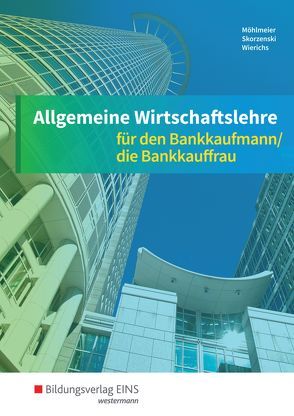 Allgemeine Wirtschaftslehre für den Bankkaufmann/die Bankkauffrau von Möhlmeier,  Heinz, Skorzenski,  Friedmund, Wierichs,  Guenter, Wurm,  Gregor