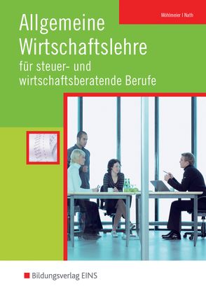 Allgemeine Wirtschaftslehre / Allgemeine Wirtschaftslehre für steuer- und wirtschaftsberatende Berufe von Möhlmeier,  Heinz, Nath,  Guenter, Wierichs,  Guenter, Wurm,  Gregor